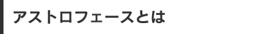 アストロフェースとは